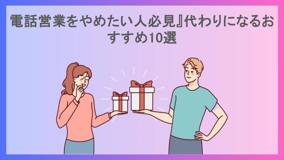 電話営業をやめたい人必見』代わりになるおすすめ10選